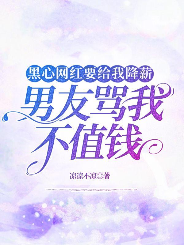 黑心网红要给我降薪，男友骂我不值钱