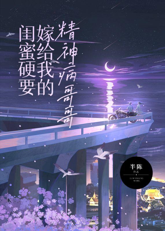 闺蜜硬要嫁给我的精神病哥哥