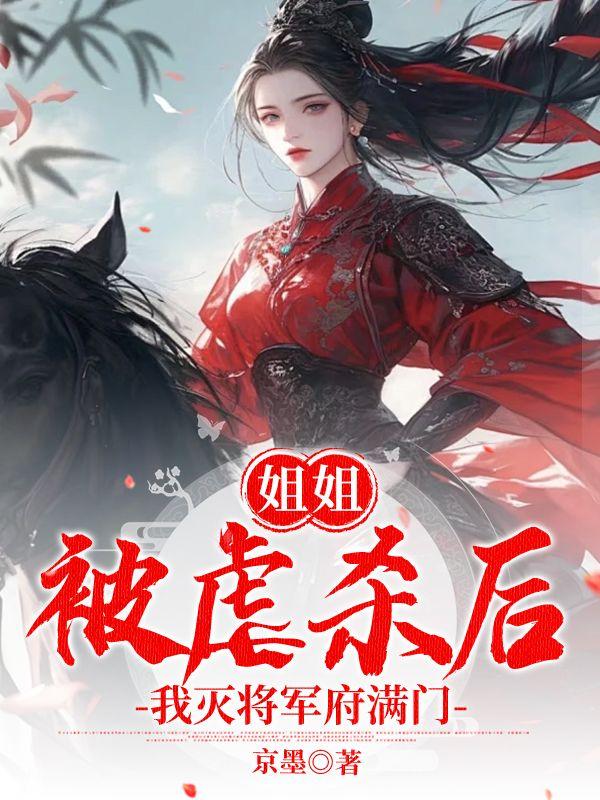 姐姐被虐杀后我灭将军府满门