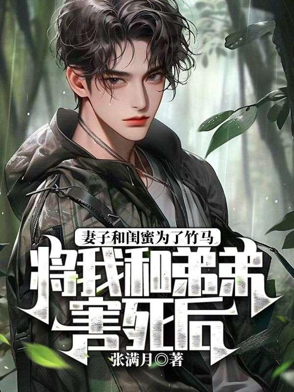 妻子和闺蜜为了竹马将我和弟弟害死后