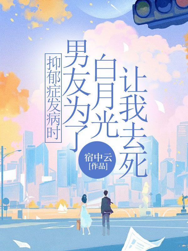 抑郁症发病时，男友护着白月光让我去死