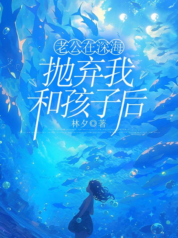 老公在深海抛弃我和孩子后