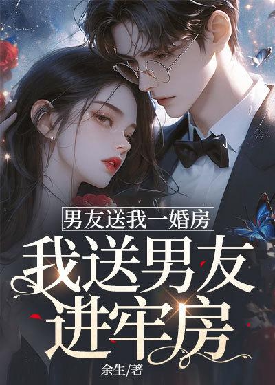 男友送我一婚房，我送男友进牢房