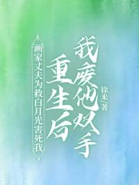 画家丈夫为救白月光害死我，重生后我废他双手