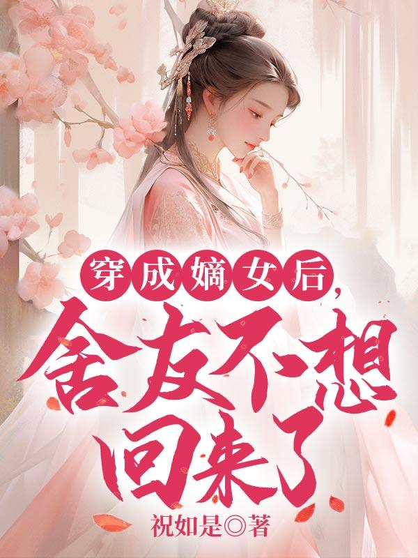 穿成嫡女后，舍友不想回来了