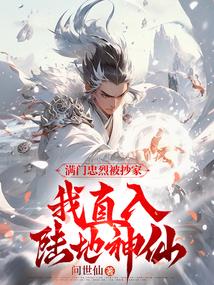 满门忠烈被抄家，我直入陆地神仙