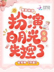 恶女快穿：扮演白月光反派失控了