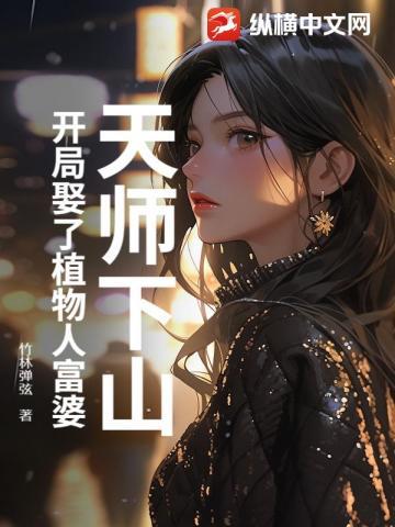 天师下山：开局娶了植物人富婆