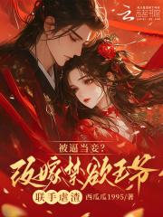 被逼当妾？改嫁禁欲王爷联手虐渣