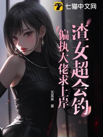 渣女超会钓，偏执大佬求上岸