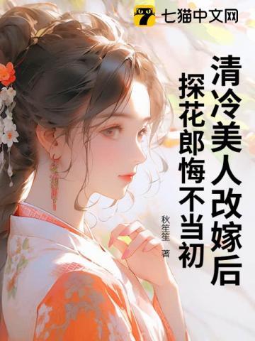 清冷美人改嫁后，探花郎悔不当初