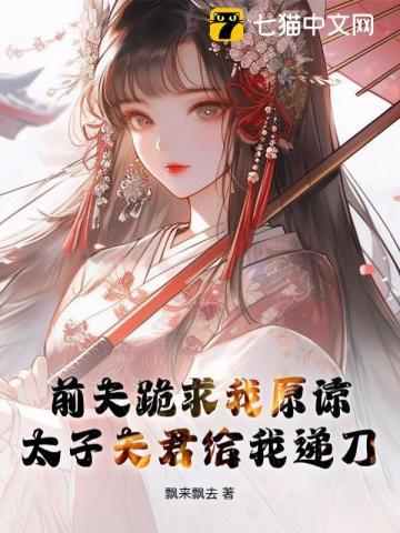 前夫跪求我原谅，太子夫君给我递刀