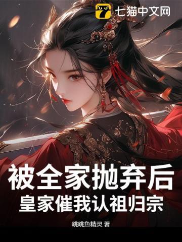 被全家抛弃后，皇家催我认祖归宗