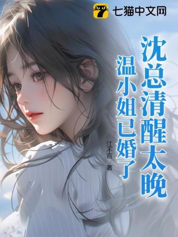 沈总清醒太晚，温小姐已婚了！