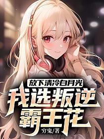 放下清冷白月光，我选叛逆霸王花