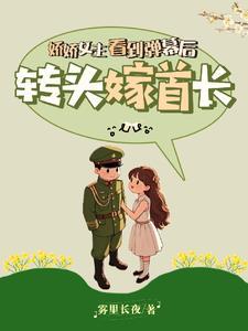 娇娇女主看到弹幕后，转头嫁首长