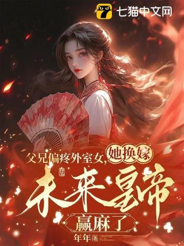 父兄偏疼外室女，她换嫁未来皇帝赢麻了