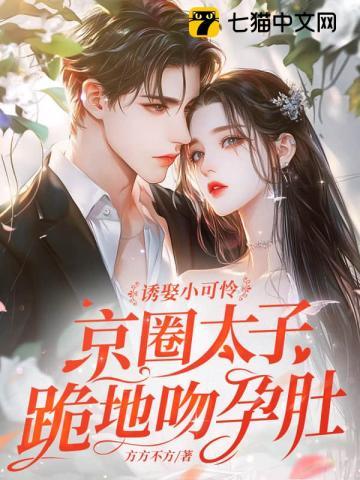 诱娶小可怜，京圈太子跪地吻孕肚！