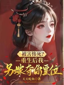 被害惨死？重生后我另嫁夺你皇位