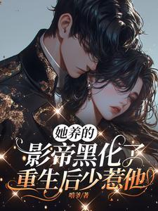 她养的影帝黑化了，重生后少惹他