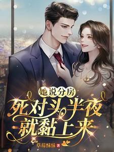 她说分房，死对头半夜就黏上来