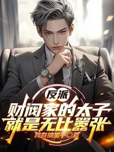 反派：财阀家的太子就是无比嚣张