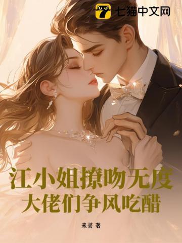 江小姐撩吻无度，大佬们争风吃醋