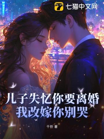 儿子失忆你要离婚，我改嫁你别哭