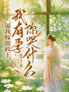 逼我嫁摄政王，我有孕你哭什么