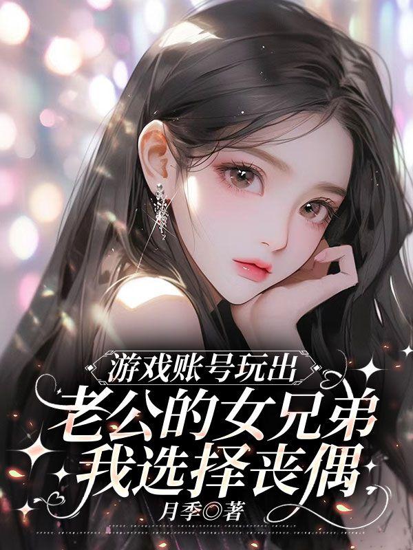 游戏账号玩出老公的女兄弟，我选择丧偶