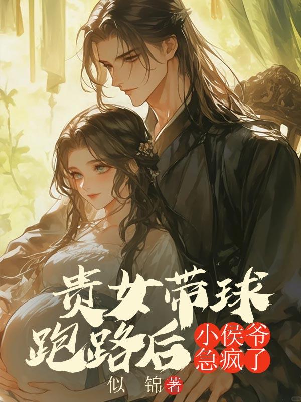 贵女带球跑路后，小侯爷急疯了