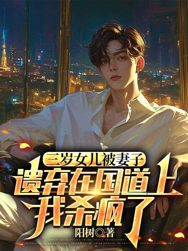 三岁女儿被妻子遗弃在国道上，我杀疯了