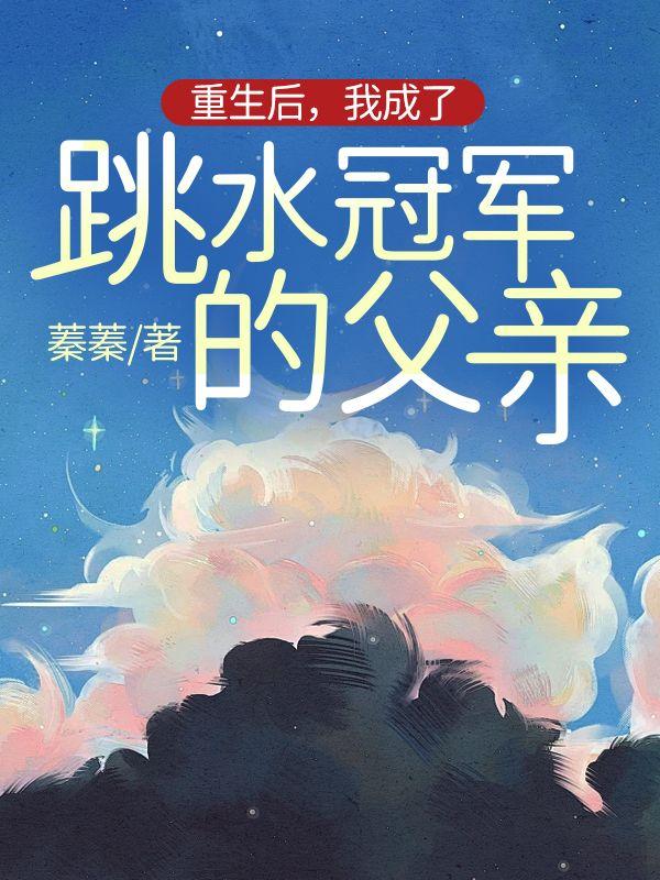 重生后，我成了跳水冠军的父亲