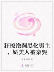 狂撩绝嗣黑化男主，娇美人被亲哭